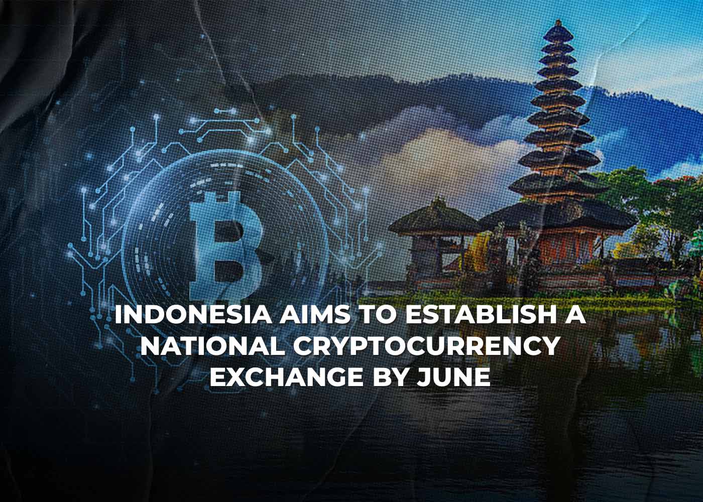 Indonesia Aims To Establish A National Cryptocurrency Exchange By June