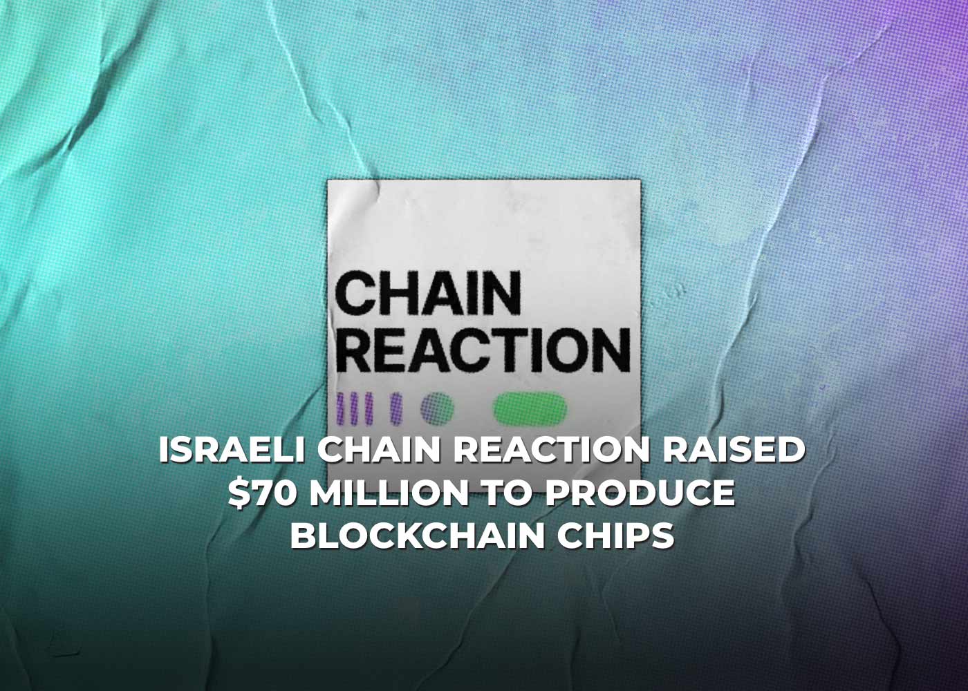 Israeli Chain Reaction Raised  Million To Produce Blockchain Chips