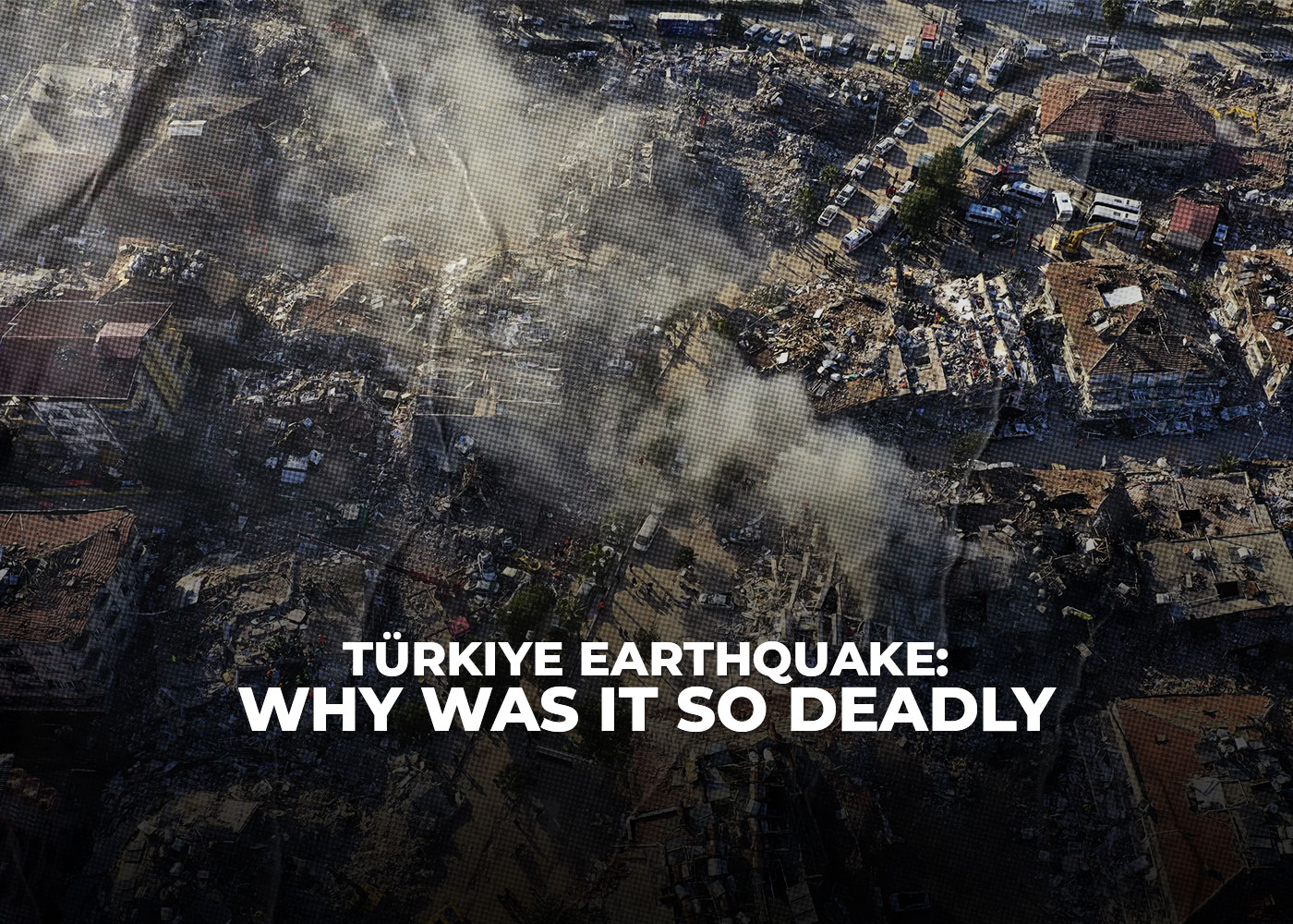 Türkiye Earthquake: Why Was It So Deadly?