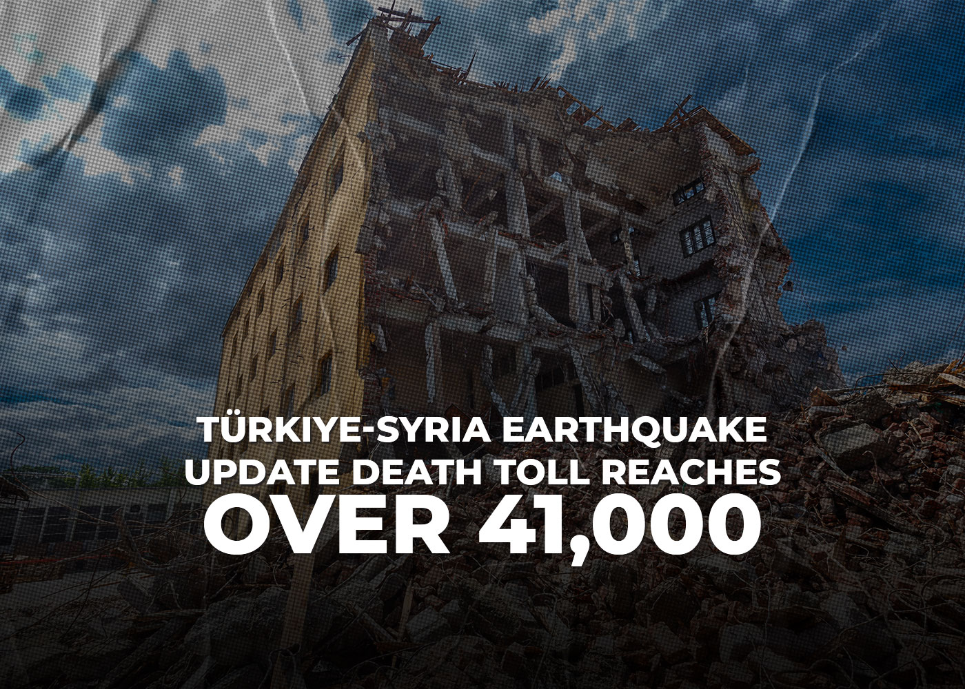 Türkiye-Syria Earthquake Update: Death Toll Reaches Over 41,000