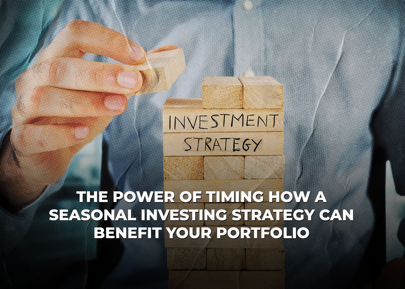 The Power of Timing: How a Seasonal Investing Strategy Can Benefit Your Portfolio