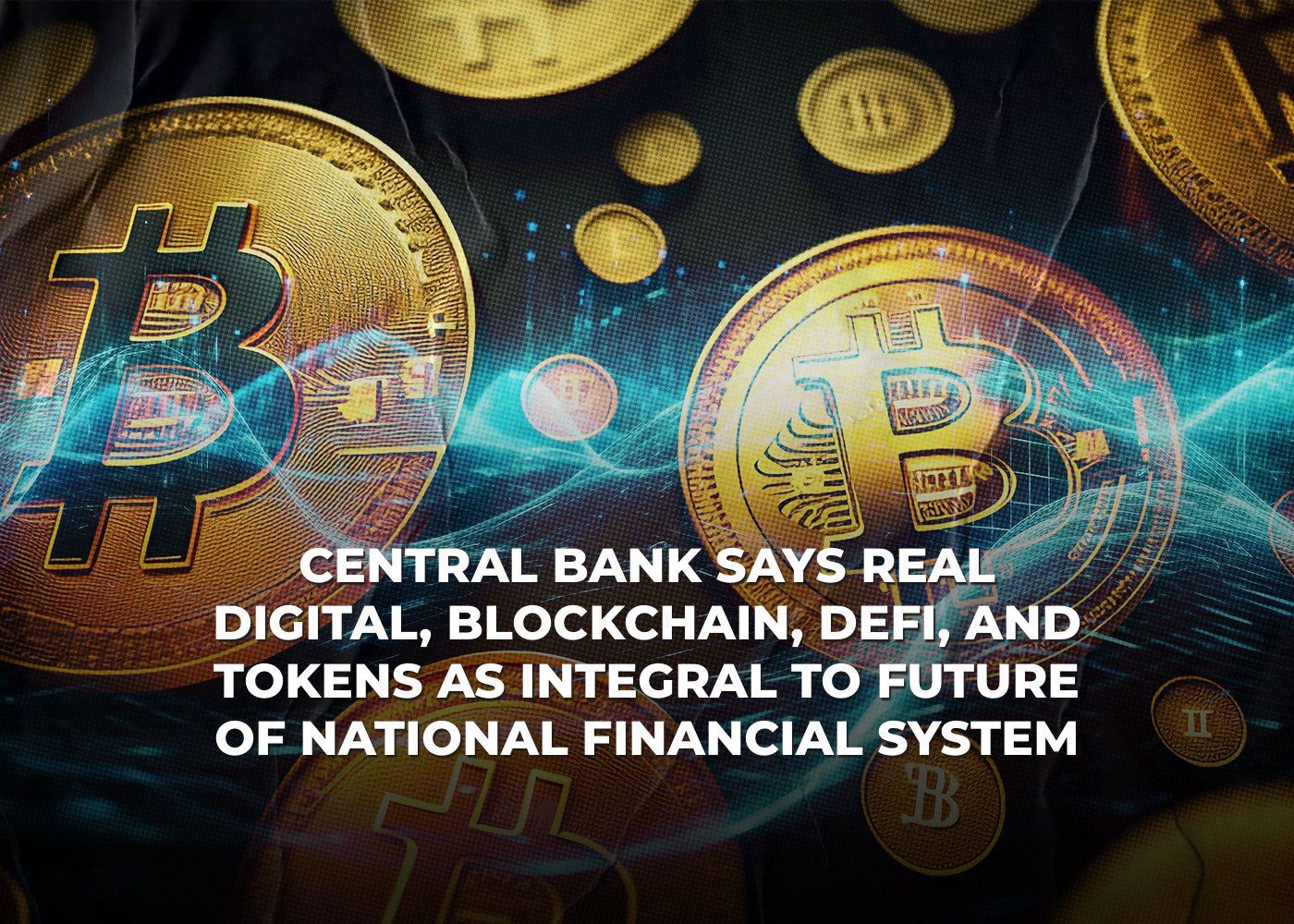 Central Bank Says Real Digital, Blockchain, DeFi, and Tokens as Integral to Future of National Financial System 