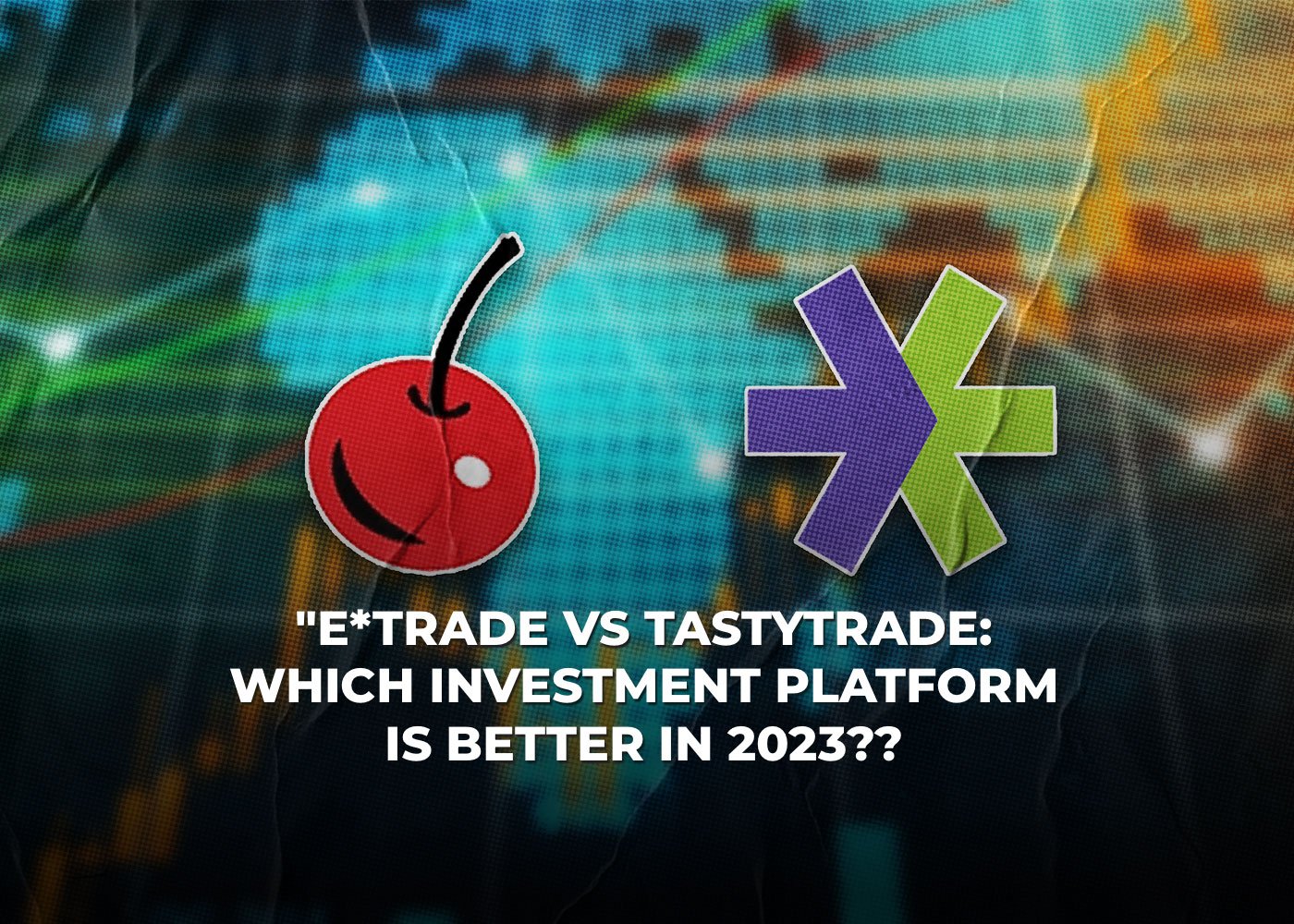 "E*TRADE vs Tastytrade: Which Investment Platform is Better in 2023?