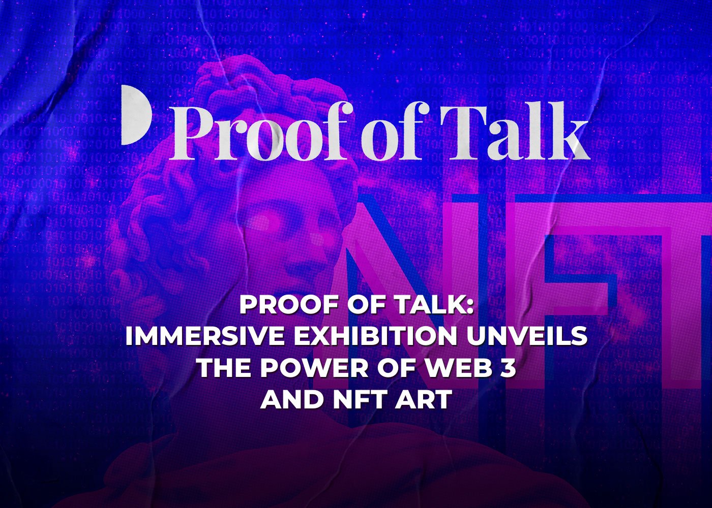 Proof of Talk: Immersive Exhibition Unveils the Power of Web 3 and  NFT Art